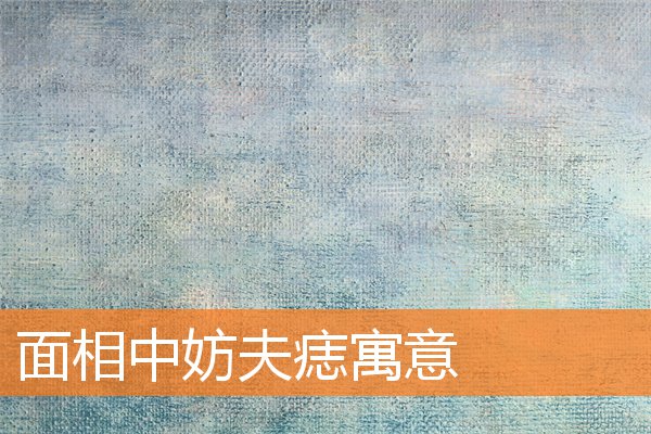 面痣妨夫什么意思(妨夫痣对应身体哪个部位有痣)插图