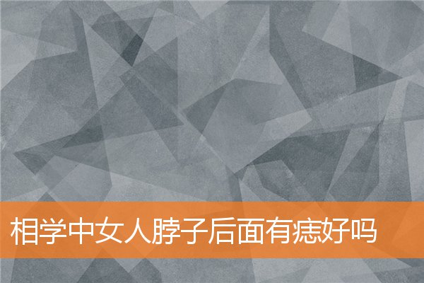 在相学中脖子正后面有痣代表什么(女人右面脖子上长痣好吗)插图