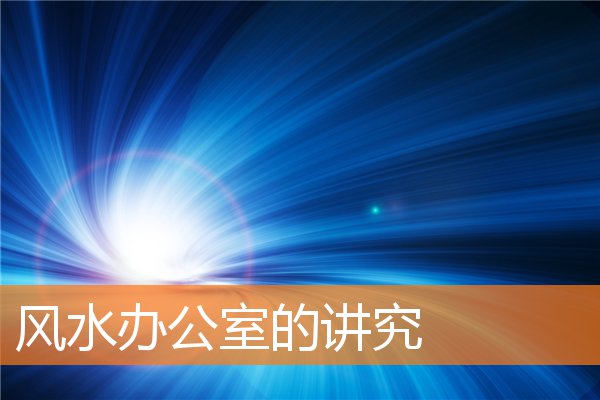 选店面办公室风水教程(办公室风水知识与讲究)插图