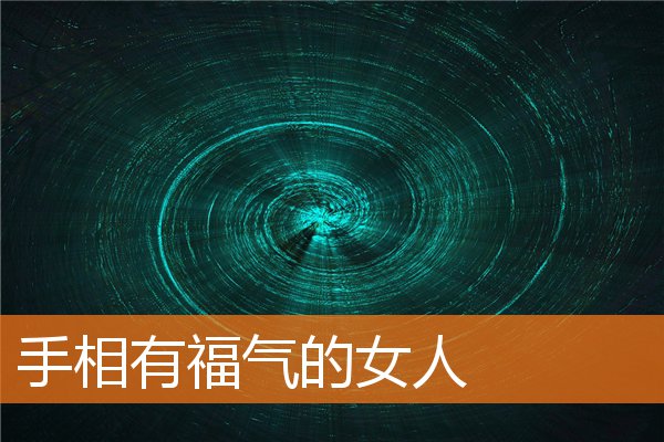 有福气的女人的手相(有福气的女人手相是什么样的)插图