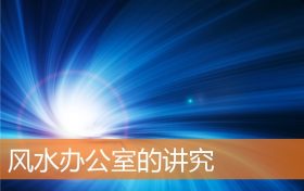 选店面办公室风水教程(办公室风水知识与讲究)缩略图 选店面办公室风水教程(办公室风水知识与讲究)缩略图