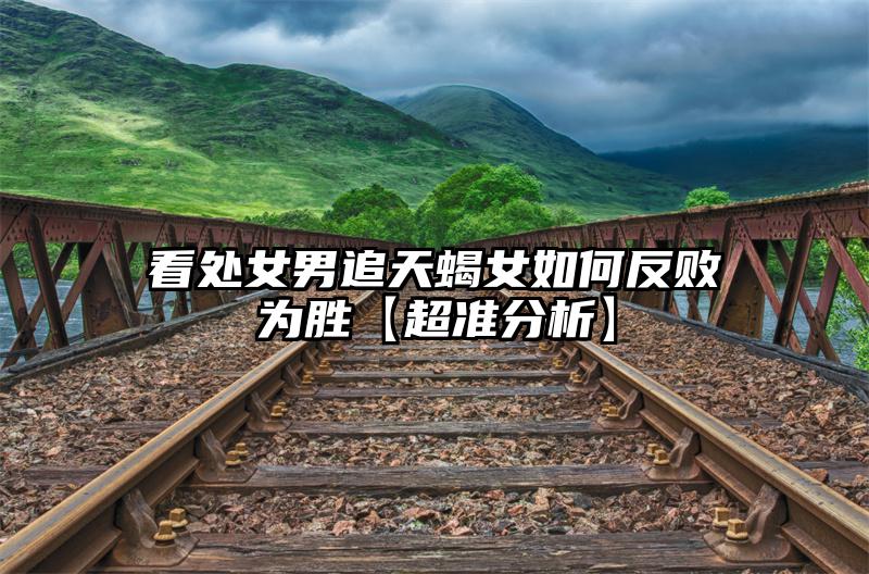 看处女男追天蝎女如何反败为胜【超准分析】插图