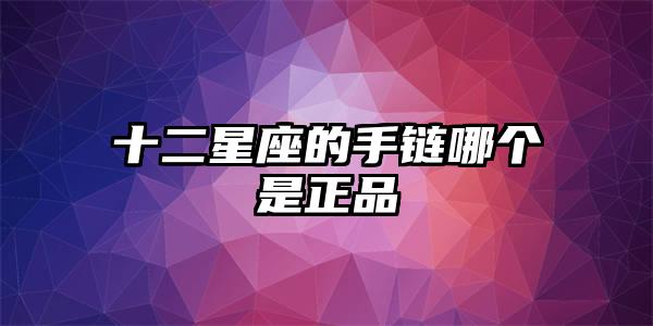 十二星座的手链哪个是正品插图