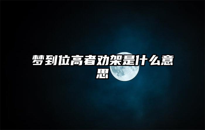 梦到位高者劝架是什么意思插图