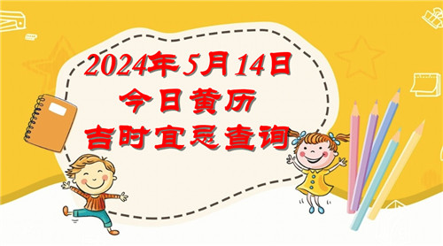 今日黄历吉时宜忌查询2024年5月14日插图