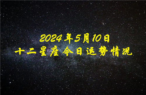 十二星座今日运势情况2024年5月10日 每日更新插图
