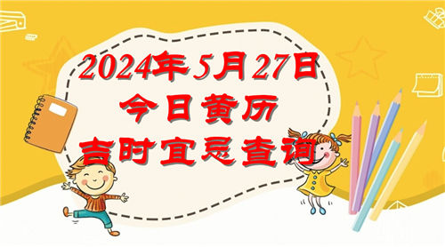 今日黄历吉时宜忌查询2024年5月27日插图