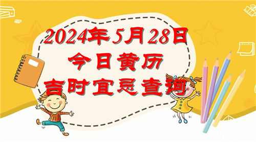 今日黄历吉时宜忌查询2024年5月28日插图