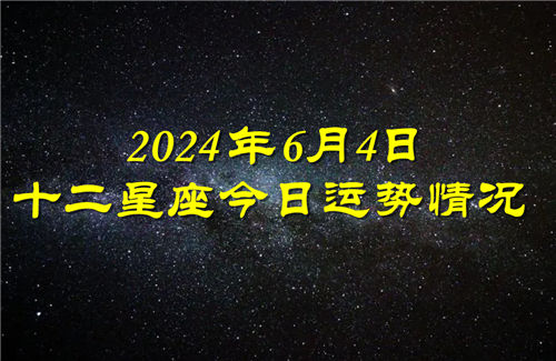 十二星座今日运势情况2024年6月4日 每日更新插图