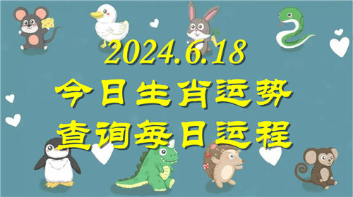 今日生肖运势查询每日运程2024.6.18 具体情况如下插图