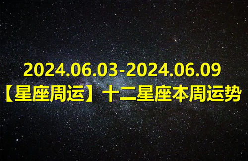 【星座周运】十二星座本周运势(2024.06.03-2024.06.09)插图