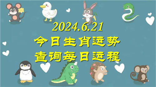 今日生肖运势查询每日运程2024.6.21 具体情况如下插图