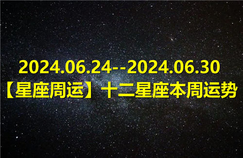 【星座周运】十二星座本周运势(2024.06.24–2024.06.30)插图