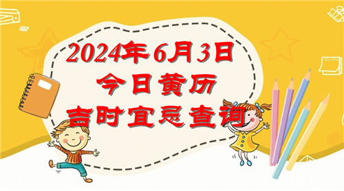 今日黄历吉时宜忌查询2024年6月3日插图