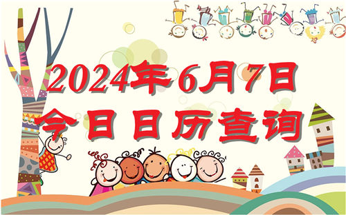 今天是什么日子,2024年6月7日今日日历查询插图