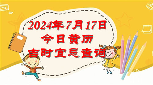 今日黄历吉时宜忌查询2024年7月17日插图