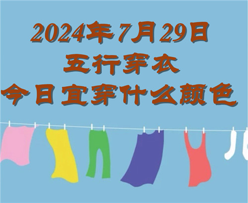 2024年7月29日五行穿衣今日宜穿什么颜色 2024.7.29每日穿衣旺运颜色推荐插图
