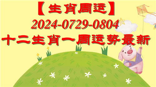 【生肖周运】十二生肖0729-0804一周运势最新(2024年)插图