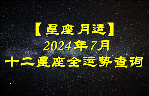 【星座月运】十二星座运势,2024年7月星座全运势查询插图