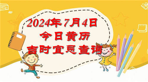 今日黄历吉时宜忌查询2024年7月4日插图