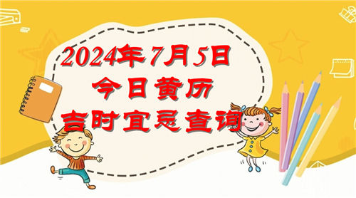 今日黄历吉时宜忌查询2024年7月5日插图