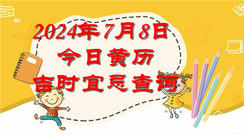 今日黄历吉时宜忌查询2024年7月8日插图