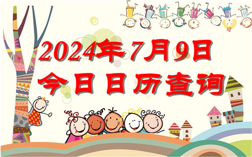 今天是什么日子,2024年7月9日今日日历查询插图