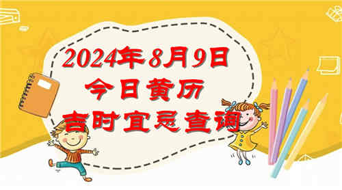 今日黄历吉时宜忌查询2024年8月9日插图