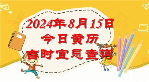 今日黄历吉时宜忌查询2024年8月15日插图