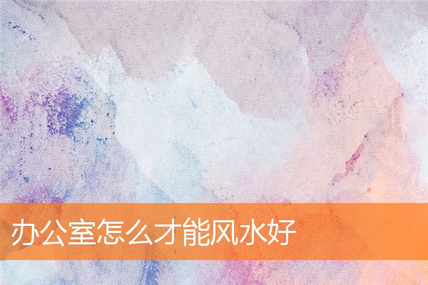 办公室怎么才能风水好插图