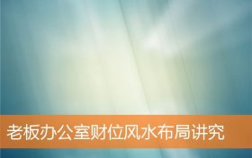 老板办公室财位风水布局讲究和忌讳缩略图 老板办公室财位风水布局讲究和忌讳缩略图