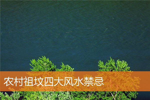 农村祖坟四大风水有什么规矩和禁忌插图