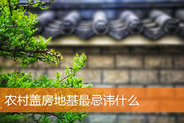 农村盖房地基最忌讳什么插图